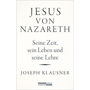 Jesus von Nazareth: Seine Zeit, sein Leben und seine Lehre