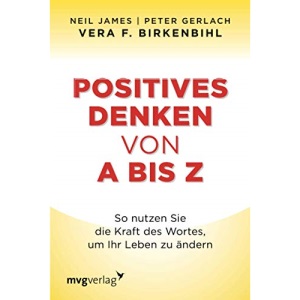 Positives Denken von A bis Z: So nutzen Sie die Kraft des Wortes, um Ihr Leben zu ändern