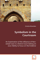 Symbolism in the Courtroom - An Examination of the Influence of Non-verbal Cues in a District Court Setting on Juror Ability to Focus on the Evidence