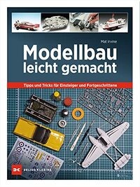 Modellbau leicht gemacht: Tipps und Tricks für Einsteiger und Fortgeschrittene