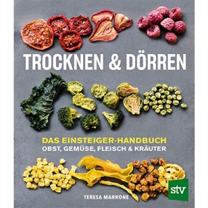 Trocknen und Dörren: Das Einsteiger-Handbuch; Obst, Gemüse, Fleisch und Kräuter