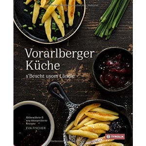 Vorarlberger Küche: ´s Bescht usom Ländle. Altbewährte & neu interpretierte Rezepte.