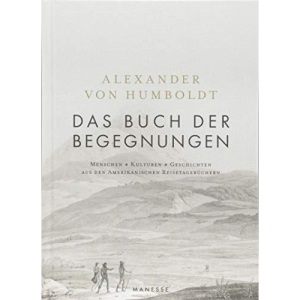 Das Buch der Begegnungen: Menschen – Kulturen – Geschichten aus den Amerikanischen Reisetagebüchern von Alexander von Humboldt
