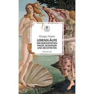 Lebensläufe der berühmtesten Maler, Bildhauer und Architekten: Giotto, Donatello, Lippi, Bellini, Botticelli, Mantegna, da Vinci, Raffael, Correggio, Michelangelo u.a.