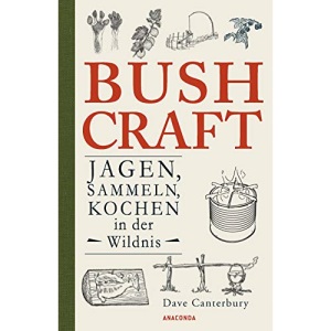 Bushcraft. Jagen, Sammeln, Kochen in der Wildnis: Der ultimative Praxisführer - Überlebenstechniken, Survival, Outdoor