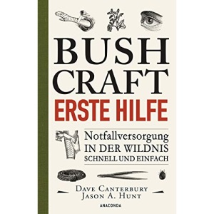 Bushcraft Erste Hilfe. Notfallversorgung in der Wildnis - schnell und einfach: Der ultimative Praxisführer - Überlebenstechniken, Survival, Outdoor