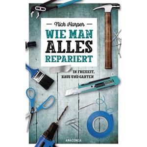 Wie man alles repariert: In Freizeit, Haus und Garten