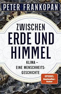 Zwischen Erde und Himmel: Klima - eine Menschheitsgeschichte | «Ein unendlich faszinierendes Buch.» The Times