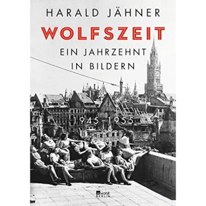 Wolfszeit: Ein Jahrzehnt in Bildern. 1945 - 1955