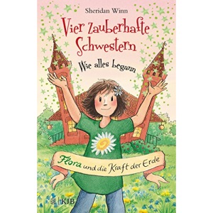 Vier zauberhafte Schwestern - Wie alles begann: Flora und die Kraft der Erde