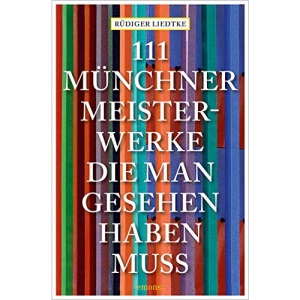 111 Münchner Meisterwerke, die man gesehen haben muss: Reiseführer