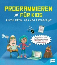 Programmieren für Kids - Lerne HTML, CSS und JavaScript: Für Kinder ab 9 Jahren. Erstelle eine Website, eine App und ein Spiel!