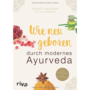 Wie neugeboren durch modernes Ayurveda: Zum Abnehmen und Entgiften