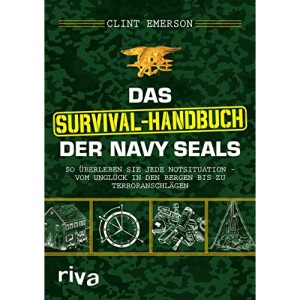 Das Survival-Handbuch der Navy SEALs: So überleben Sie jede Notsituation - vom Unglück in den Bergen bis zu Terroranschlägen