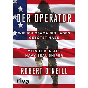 Der Operator: Wie ich Osama bin Laden getötet habe. Mein Leben als Navy SEAL Sniper