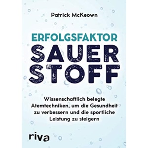 Erfolgsfaktor Sauerstoff: Wissenschaftlich belegte Atemtechniken, um die Gesundheit zu verbessern und die sportliche Leistung zu steigern