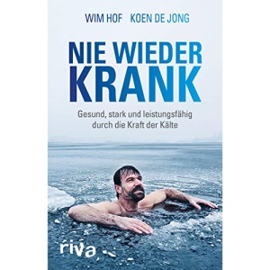 Nie wieder krank: Gesund, stark und leistungsfähig durch die Kraft der Kälte