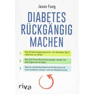 Diabetes rückgängig machen: Das Ernährungsprogramm, um Diabetes Typ 2 natürlich zu heilen