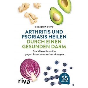 Arthritis und Psoriasis heilen durch einen gesunden Darm: Die Mikrobiom-Kur gegen Autoimmunerkrankungen