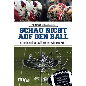 Schau nicht auf den Ball: American Football sehen wie ein Profi. Spielzüge, Taktiken und Statistiken besser verstehen