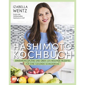Das Hashimoto-Kochbuch: Ernährungspläne und über 125 heilende Rezepte für eine gesunde Schilddrüse