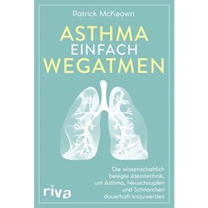 Asthma einfach wegatmen: Die wissenschaftlich belegte Atemtechnik, um Asthma, Heuschnupfen und Schnarchen dauerhaft loszuwerden
