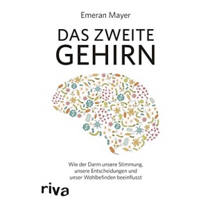 Das zweite Gehirn: Wie der Darm unsere Stimmung, unsere Entscheidungen und unser Wohlbefinden beeinflusst
