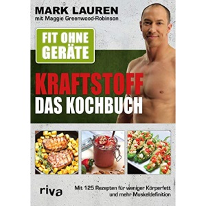 Fit ohne Geräte - Kraftstoff - Das Kochbuch: Mit 125 Rezepten für weniger Körperfett und mehr Muskeldefinition