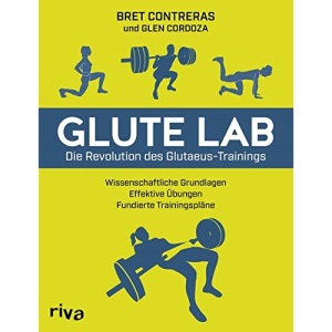 Glute Lab - Die Revolution des Glutaeus-Trainings: Wissenschaftliche Grundlagen. Effektive Übungen. Fundierte Trainingspläne.