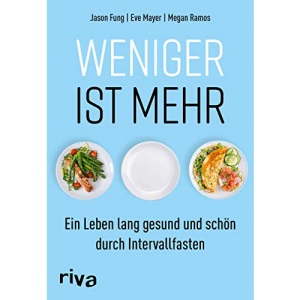 Weniger ist mehr: Ein Leben lang gesund und schön durch Intervallfasten