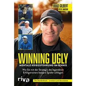 Winning Ugly - Mentale Kriegsführung im Tennis: Wie Sie mit der Strategie des legendären Erfolgstrainers bessere Spieler schlagen. Das Standardwerk - erweitert und überarbeitet