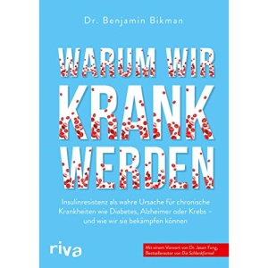 Warum wir krank werden: Insulinresistenz als wahre Ursache für chronische Krankheiten wie Diabetes, Alzheimer oder Krebs - und wie wir sie bekämpfen können. Mit einem Vorwort von Dr. Jason Fung