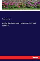 Arthur Schopenhauer. Neues von ihm und über ihn