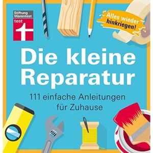 Die kleine Reparatur: 111 einfache Anleitungen für Zuhause