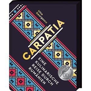 Carpatia: Eine kulinarische Reise durch Rumänien - Das Kochbuch