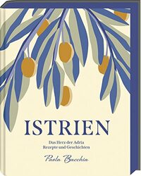 Istrien: Das Herz der Adria - Rezepte und Geschichten