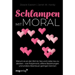 Schlampen mit Moral: Erweiterte Neuausgabe: Warum es an der Zeit ist, Sex und Liebe neu zu denken – wie Polyamorie, offene Beziehungen und andere Abenteuer gelingen können