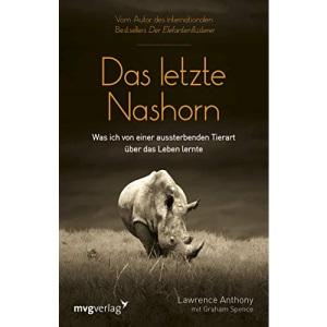 Das letzte Nashorn: Was ich von einer aussterbenden Tierart über das Leben lernte