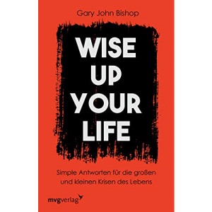 Wise up your life: Simple Antworten für die großen und kleinen Krisen des Lebens
