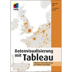 Datenvisualisierung mit Tableau: Inklusive Datenaufbereitung mit Tableau Prep Builder
