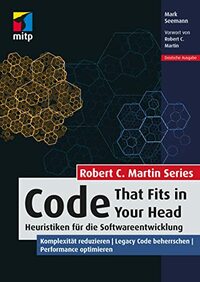 Code That Fits in Your Head: Heuristiken für die Softwareentwicklung. Komplexität reduzieren | Legacy Code beherrschen | Performance optimieren