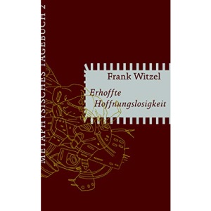 Erhoffte Hoffnungslosigkeit: Metaphysisches Tagebuch II