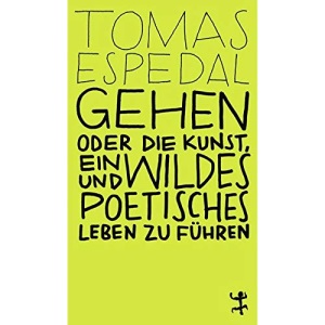 Gehen: oder die Kunst, ein wildes und poetisches Leben zu führen