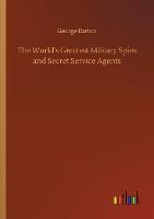 The World's Greatest Military Spies and Secret Service Agents