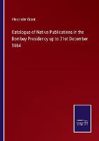 Catalogue of Native Publications in the Bombay Presidency up to 31st December 1864
