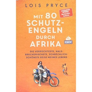 Mit 80 Schutzengeln durch Afrika: Die verrückteste, halsbrecherischste, schrecklich-schönste Reise meines Lebens