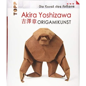 Akira Yoshizawa: Origamikunst: Mehr als 50 spektakuläre Modelle vom Vater des modernen Origami.