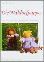 Die Waldorfpuppe: Anleitung zu ihrer Herstellung und zum Nähen und Stricken ihrer Kleider. Mit vielen Schnittmustern