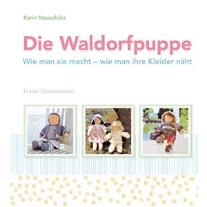 Die Waldorfpuppe: Wie man sie macht - wie man ihre Kleider näht