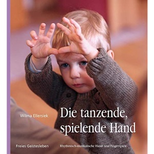 Die tanzende, spielende Hand: Rhythmisch-musikalische Hand- und Fingerspiele